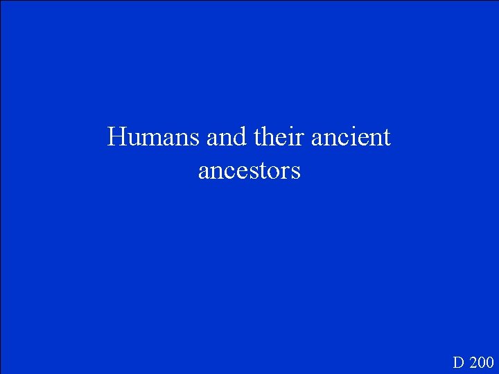 Humans and their ancient ancestors D 200 