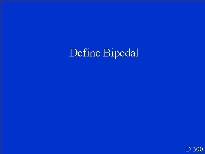 Define Bipedal D 300 