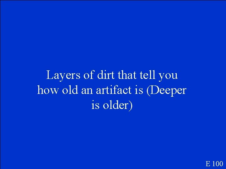 Layers of dirt that tell you how old an artifact is (Deeper is older)
