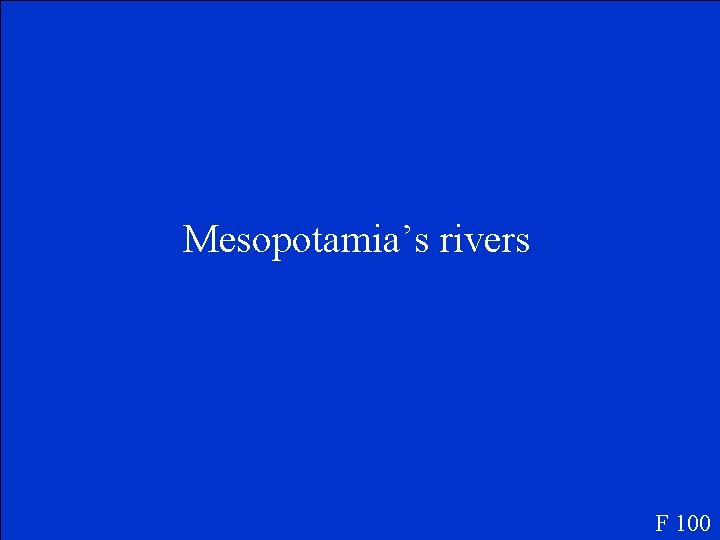 Mesopotamia’s rivers F 100 