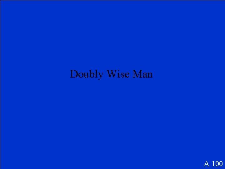 Doubly Wise Man A 100 