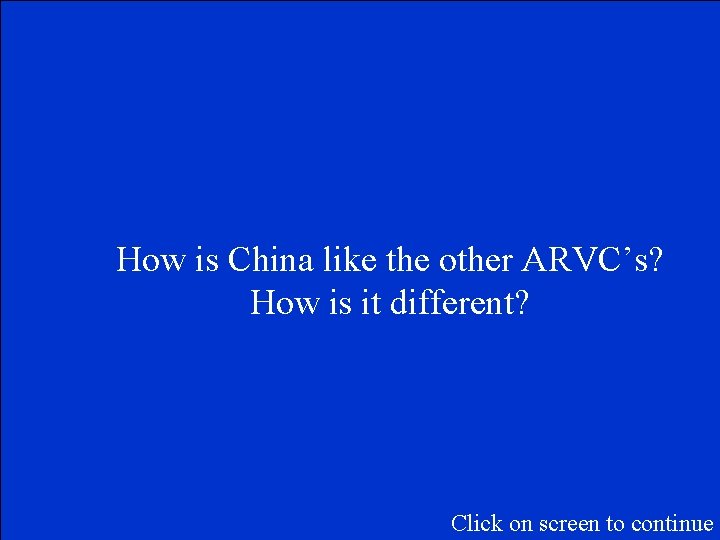 How is China like the other ARVC’s? How is it different? Click on screen