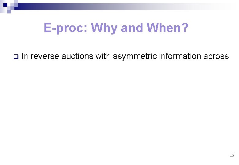 E-proc: Why and When? q In reverse auctions with asymmetric information across 15 