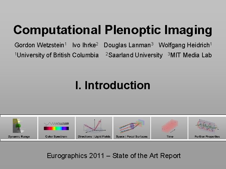 Computational Plenoptic Imaging Gordon Wetzstein 1 Ivo Ihrke 2 Douglas Lanman 3 Wolfgang Heidrich