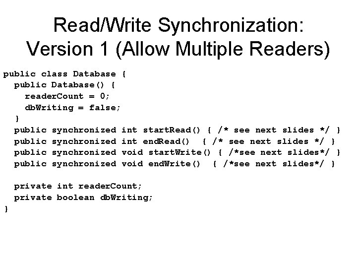 Read/Write Synchronization: Version 1 (Allow Multiple Readers) public class Database { public Database() {