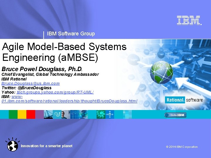 ® IBM Software Group Agile Model-Based Systems Engineering (a. MBSE) Bruce Powel Douglass, Ph.