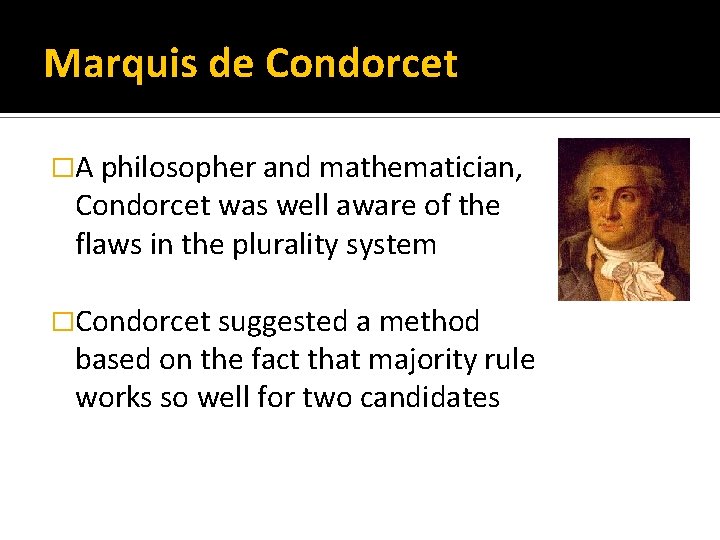 Marquis de Condorcet �A philosopher and mathematician, Condorcet was well aware of the flaws