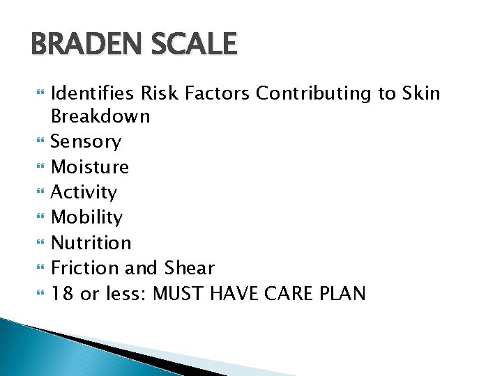 BRADEN SCALE Identifies Risk Factors Contributing to Skin Breakdown Sensory Moisture Activity Mobility Nutrition