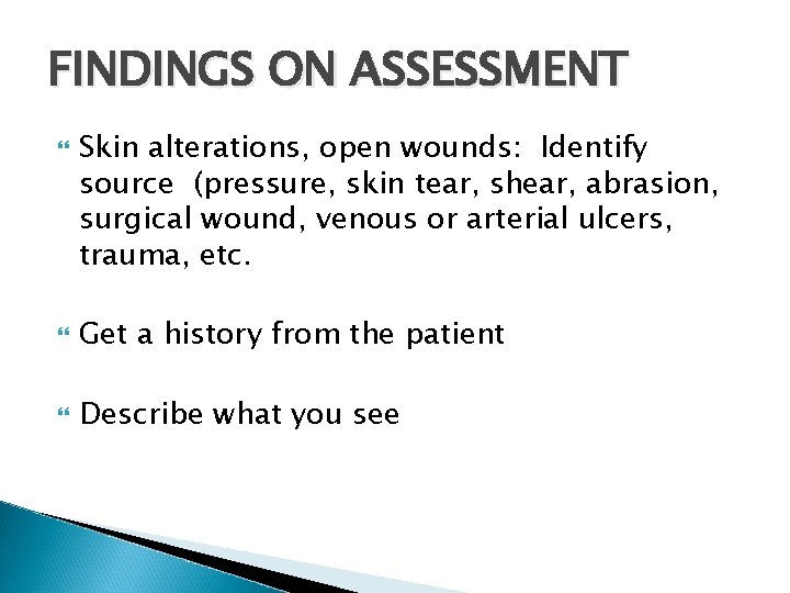 FINDINGS ON ASSESSMENT Skin alterations, open wounds: Identify source (pressure, skin tear, shear, abrasion, FINDINGS ON ASSESSMENT Skin alterations, open wounds: Identify source (pressure, skin tear, shear, abrasion,