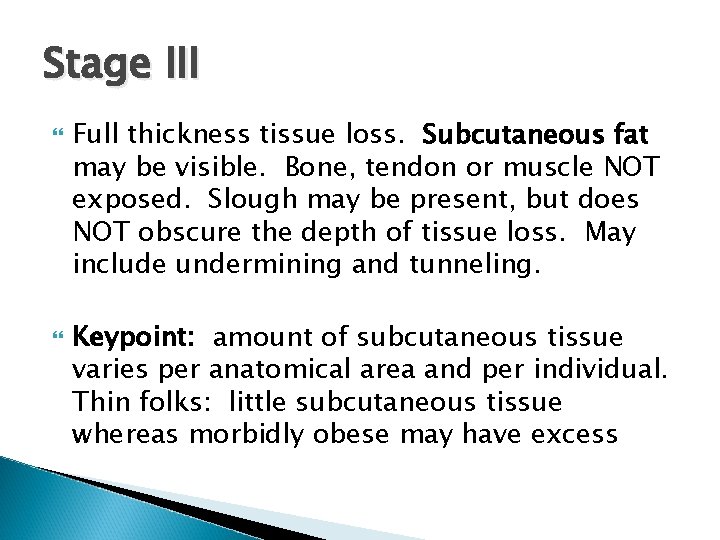 Stage III Full thickness tissue loss. Subcutaneous fat may be visible. Bone, tendon or Stage III Full thickness tissue loss. Subcutaneous fat may be visible. Bone, tendon or