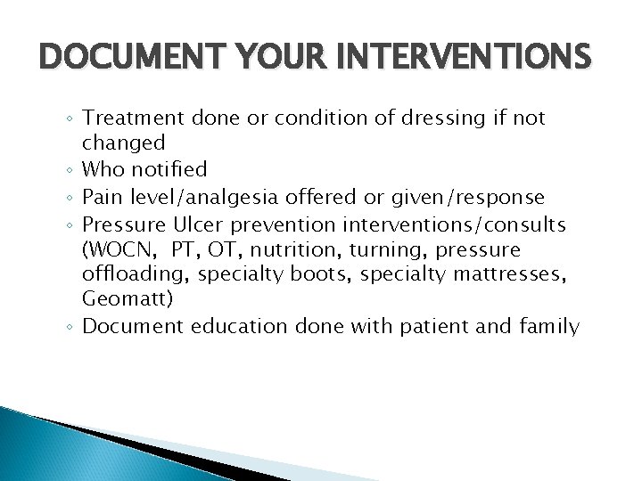 DOCUMENT YOUR INTERVENTIONS ◦ Treatment done or condition of dressing if not changed ◦