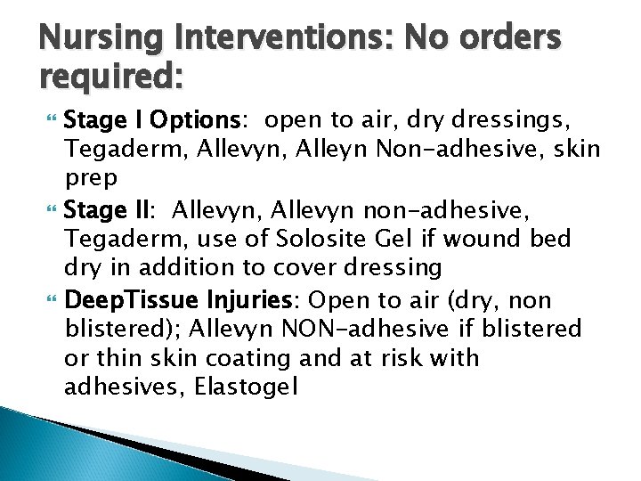 Nursing Interventions: No orders required: Stage I Options: open to air, dry dressings, Tegaderm, Nursing Interventions: No orders required: Stage I Options: open to air, dry dressings, Tegaderm,