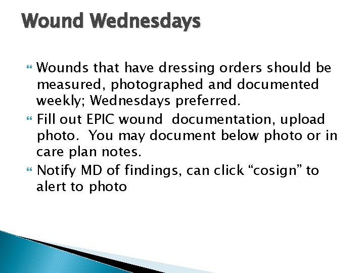 Wound Wednesdays Wounds that have dressing orders should be measured, photographed and documented weekly;