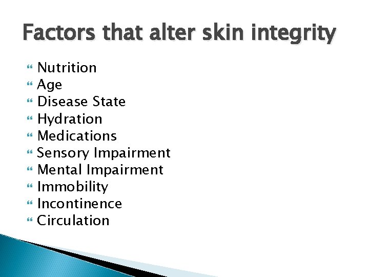 Factors that alter skin integrity Nutrition Age Disease State Hydration Medications Sensory Impairment Mental