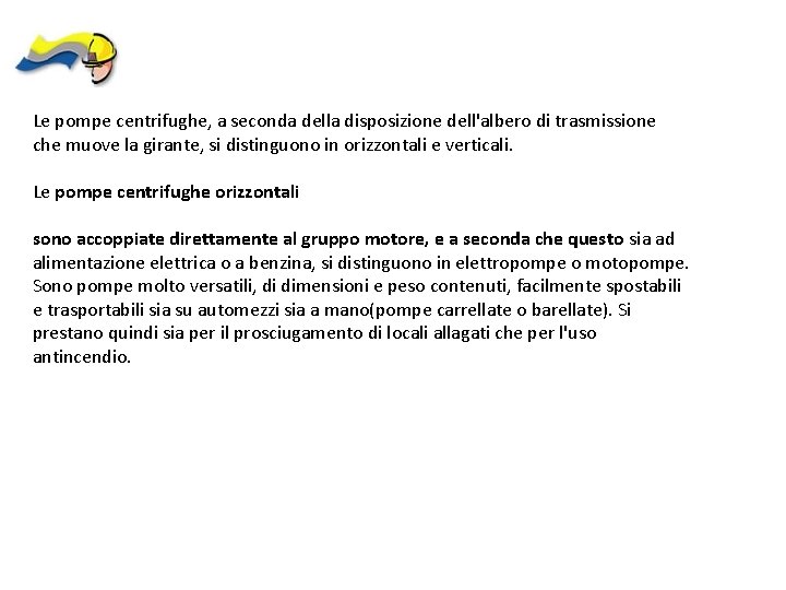 Le pompe centrifughe, a seconda della disposizione dell'albero di trasmissione che muove la girante,