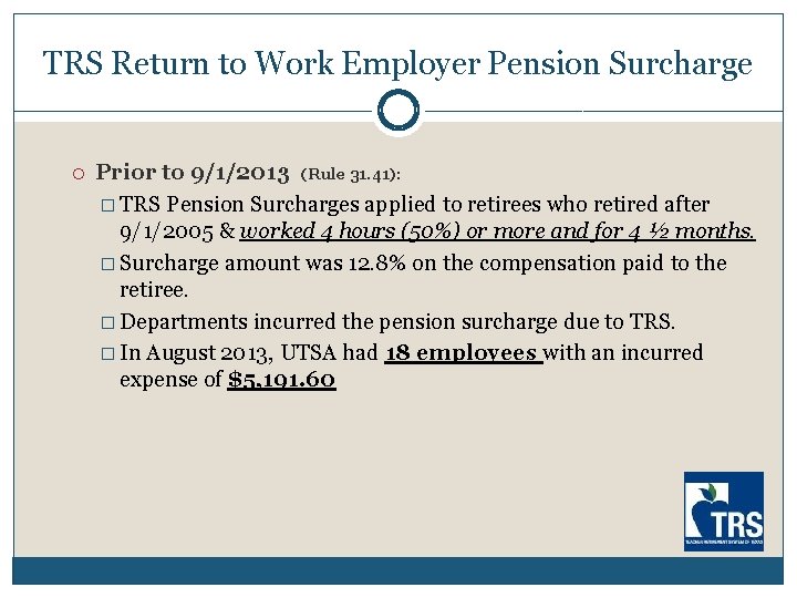 TRS Return to Work Employer Pension Surcharge Prior to 9/1/2013 (Rule 31. 41): � TRS Return to Work Employer Pension Surcharge Prior to 9/1/2013 (Rule 31. 41): �