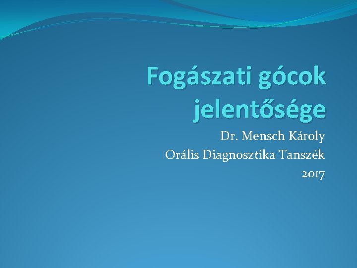 Fogászati gócok jelentősége Dr. Mensch Károly Orális Diagnosztika Tanszék 2017 