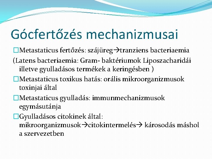 Gócfertőzés mechanizmusai �Metastaticus fertőzés: szájüreg tranziens bacteriaemia (Latens bacteriaemia: Gram- baktériumok Liposzacharidái illetve gyulladásos