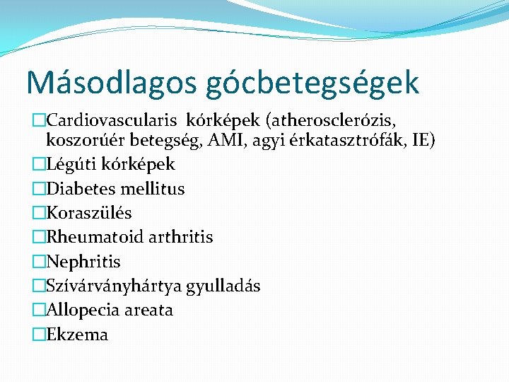 Másodlagos gócbetegségek �Cardiovascularis kórképek (atherosclerózis, koszorúér betegség, AMI, agyi érkatasztrófák, IE) �Légúti kórképek �Diabetes