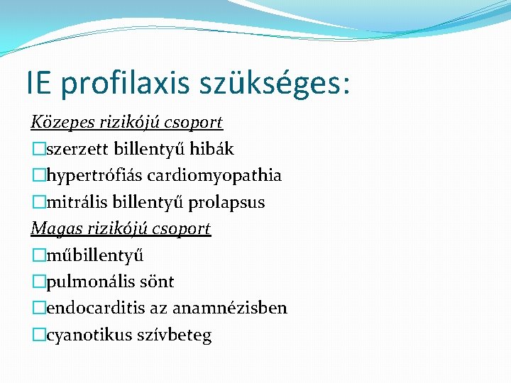 IE profilaxis szükséges: Közepes rizikójú csoport �szerzett billentyű hibák �hypertrófiás cardiomyopathia �mitrális billentyű prolapsus