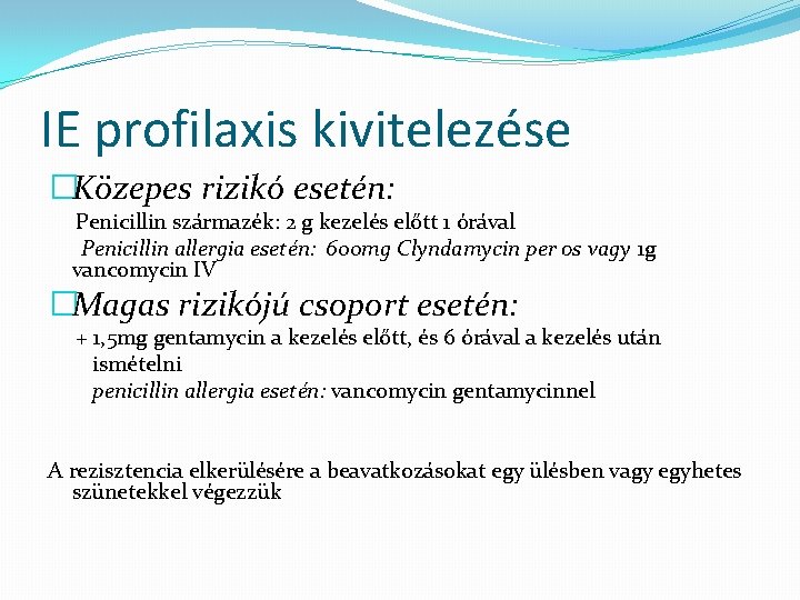 IE profilaxis kivitelezése �Közepes rizikó esetén: Penicillin származék: 2 g kezelés előtt 1 órával
