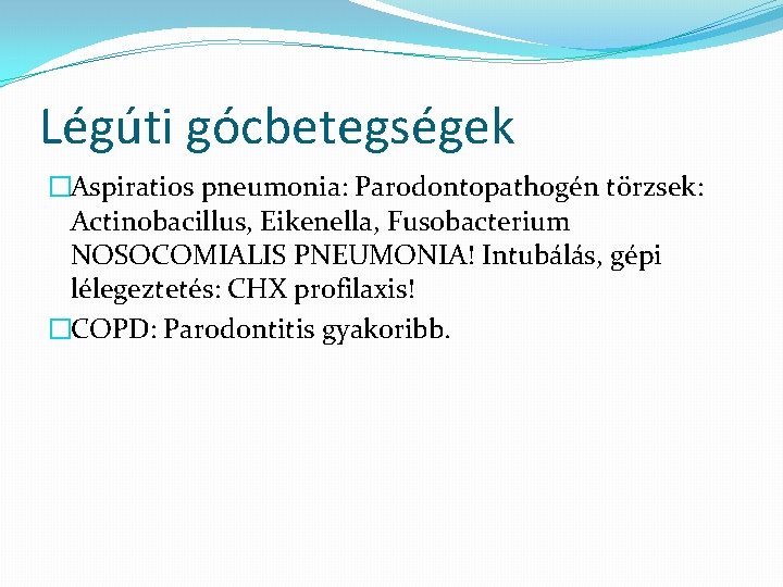 Légúti gócbetegségek �Aspiratios pneumonia: Parodontopathogén törzsek: Actinobacillus, Eikenella, Fusobacterium NOSOCOMIALIS PNEUMONIA! Intubálás, gépi lélegeztetés: