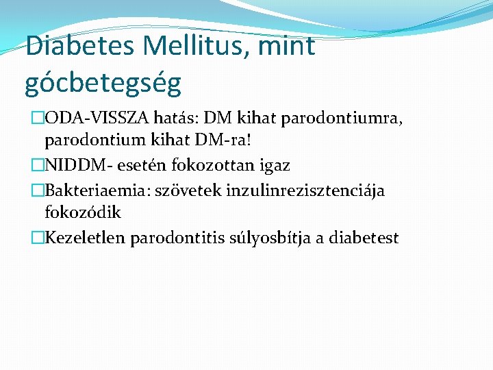 Diabetes Mellitus, mint gócbetegség �ODA-VISSZA hatás: DM kihat parodontiumra, parodontium kihat DM-ra! �NIDDM- esetén