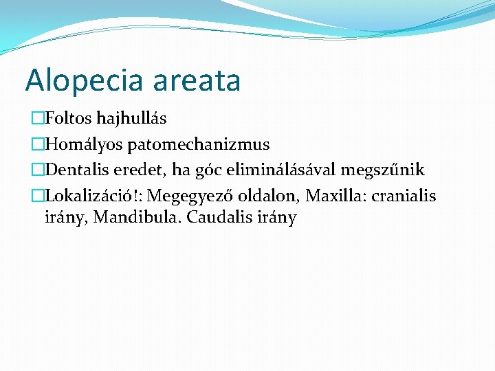 Alopecia areata �Foltos hajhullás �Homályos patomechanizmus �Dentalis eredet, ha góc eliminálásával megszűnik �Lokalizáció!: Megegyező