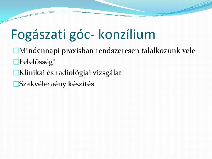 Fogászati góc- konzílium �Mindennapi praxisban rendszeresen találkozunk vele �Felelősség! �Klinikai és radiológiai vizsgálat �Szakvélemény