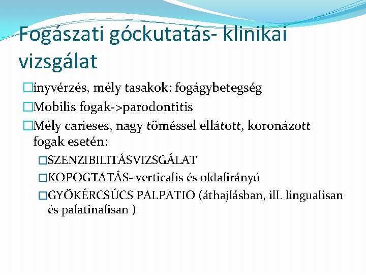 Fogászati góckutatás- klinikai vizsgálat �ínyvérzés, mély tasakok: fogágybetegség �Mobilis fogak->parodontitis �Mély carieses, nagy töméssel