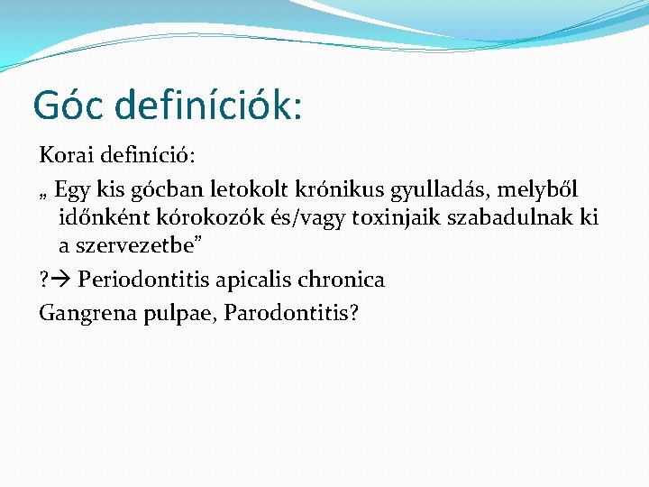 Góc definíciók: Korai definíció: „ Egy kis gócban letokolt krónikus gyulladás, melyből időnként kórokozók