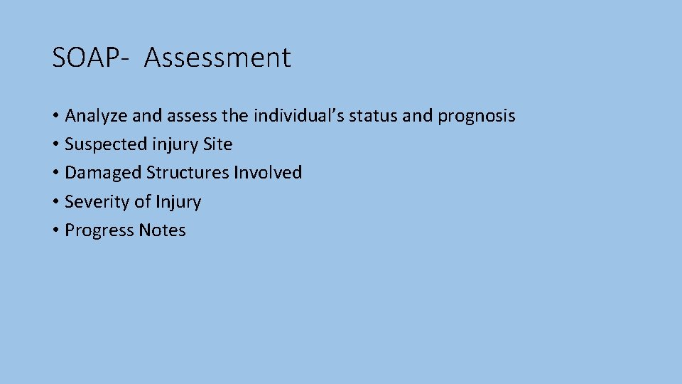 SOAP- Assessment • Analyze and assess the individual’s status and prognosis • Suspected injury