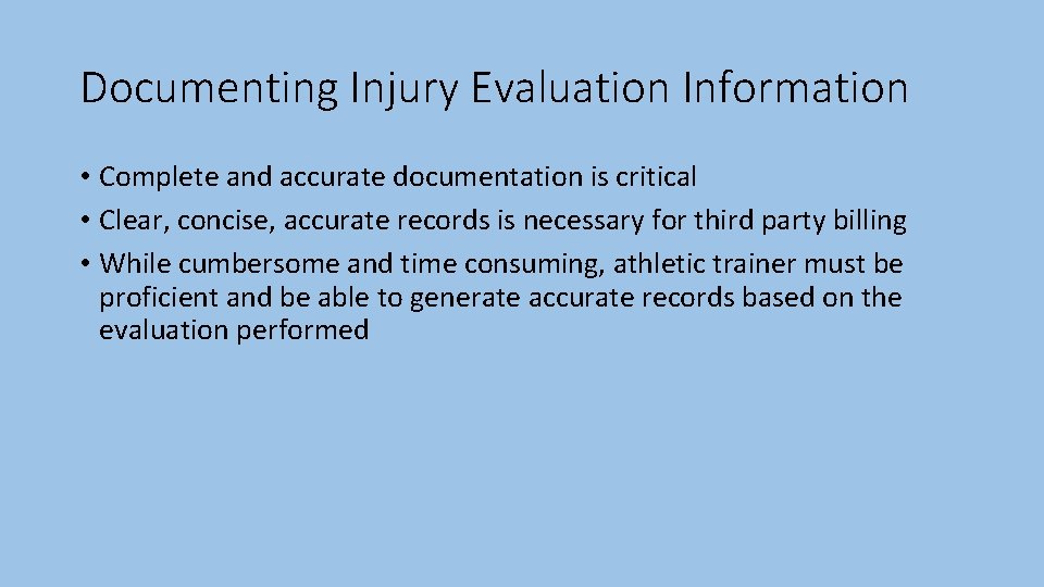 Documenting Injury Evaluation Information • Complete and accurate documentation is critical • Clear, concise,