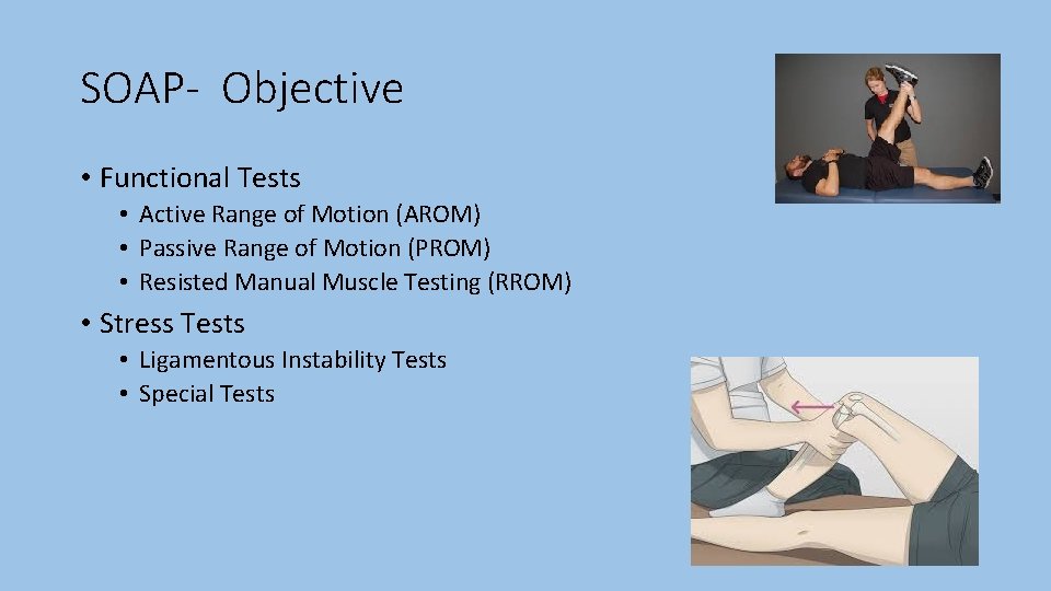 SOAP- Objective • Functional Tests • Active Range of Motion (AROM) • Passive Range