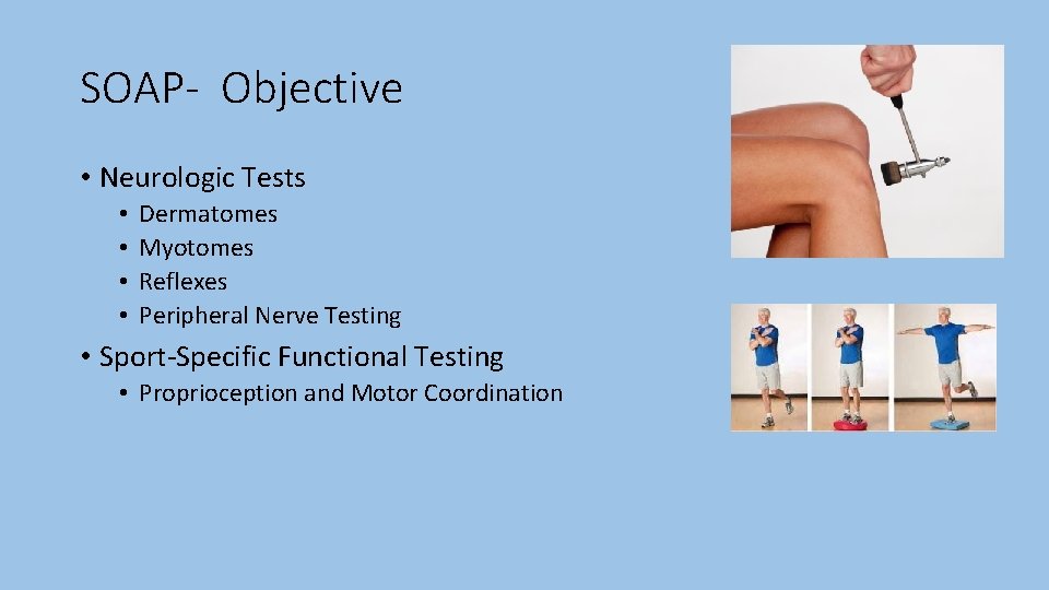 SOAP- Objective • Neurologic Tests • • Dermatomes Myotomes Reflexes Peripheral Nerve Testing •