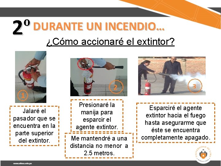 UN INCENDIO… 2º DURANTE ¿Cómo accionaré el extintor? Jalaré el pasador que se encuentra