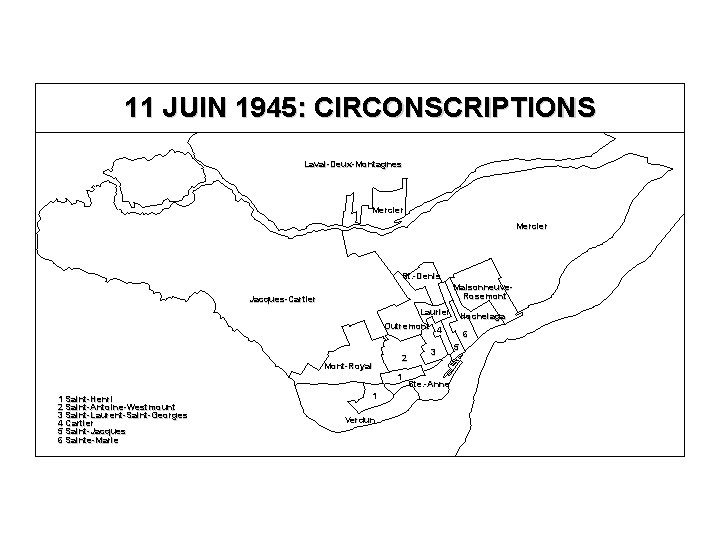 11 JUIN 1945: CIRCONSCRIPTIONS Laval-Deux-Montagnes Mercier St. -Denis Maisonneuve. Rosemont Jacques-Cartier Laurier Hochelaga Outremont