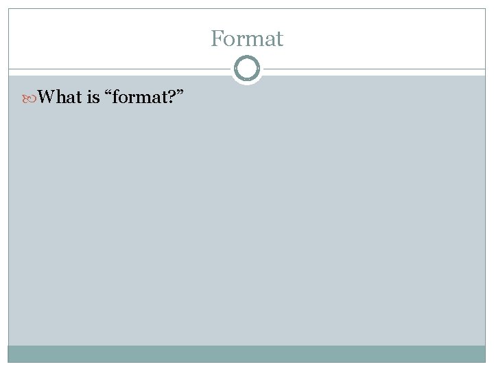 Format What is “format? ” 