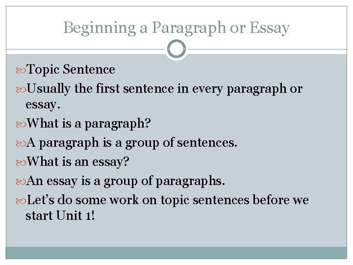 Beginning a Paragraph or Essay Topic Sentence Usually the first sentence in every paragraph