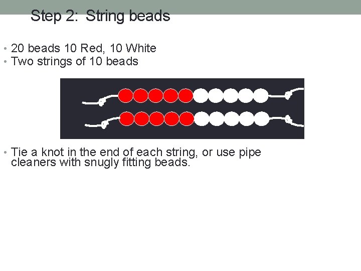 Step 2: String beads • 20 beads 10 Red, 10 White • Two strings