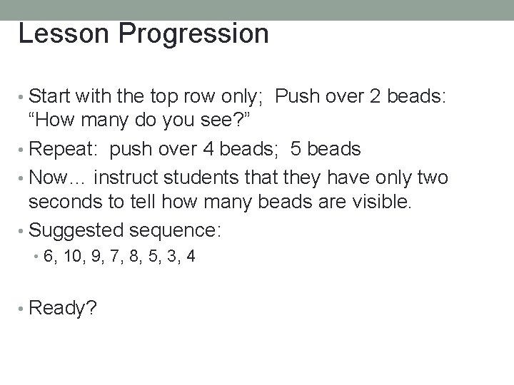 Lesson Progression • Start with the top row only; Push over 2 beads: “How