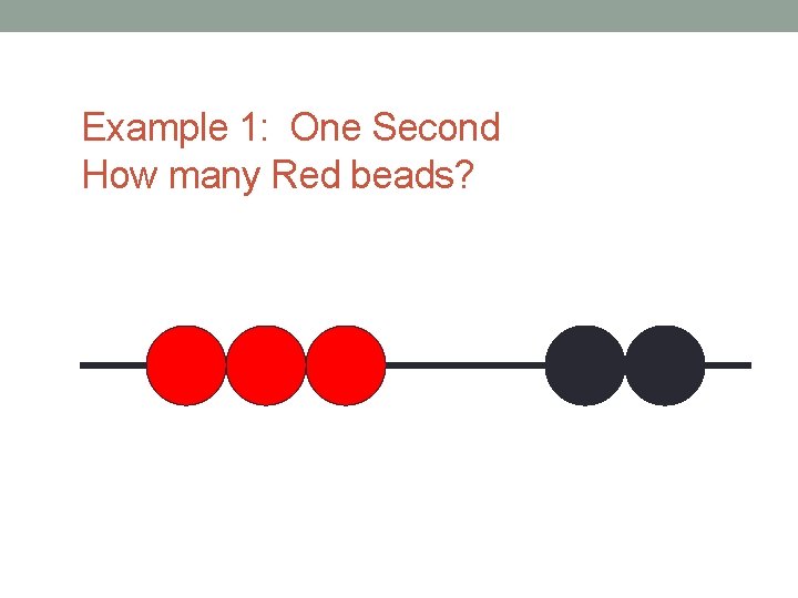 Example 1: One Second How many Red beads? 