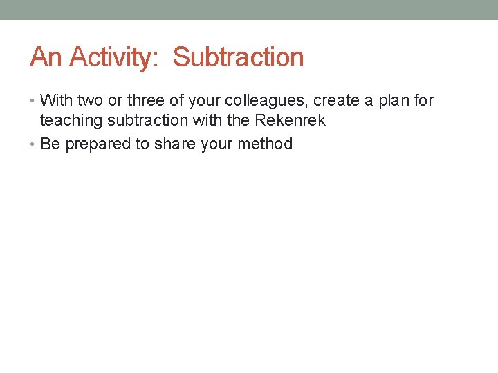 An Activity: Subtraction • With two or three of your colleagues, create a plan