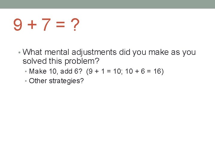 9+7=? • What mental adjustments did you make as you solved this problem? •