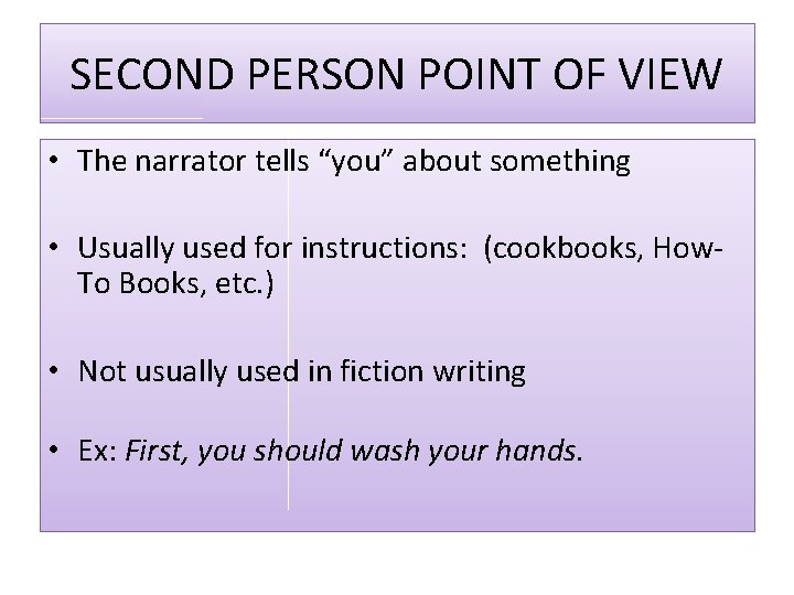 SECOND PERSON POINT OF VIEW • The narrator tells “you” about something • Usually