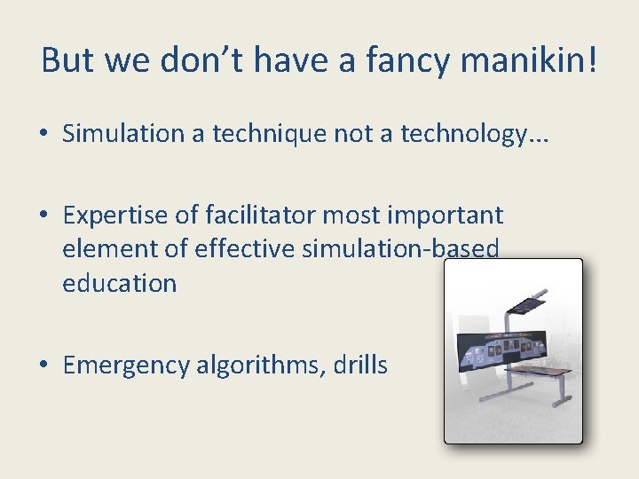 But we don’t have a fancy manikin! • Simulation a technique not a technology.