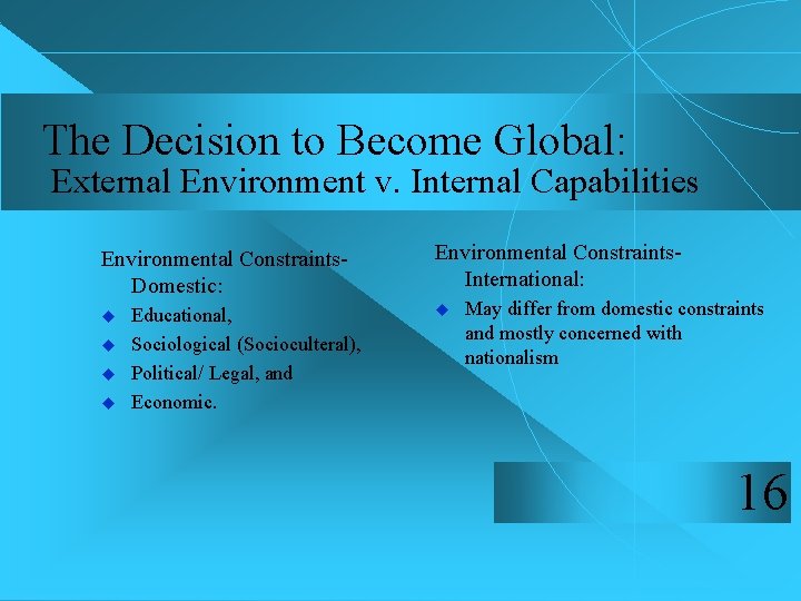 The Decision to Become Global: External Environment v. Internal Capabilities Environmental Constraints. Domestic: u