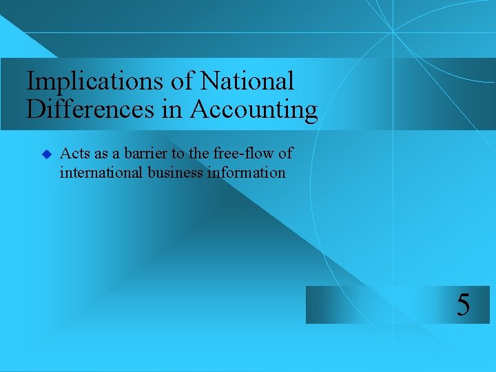 Implications of National Differences in Accounting u Acts as a barrier to the free-flow