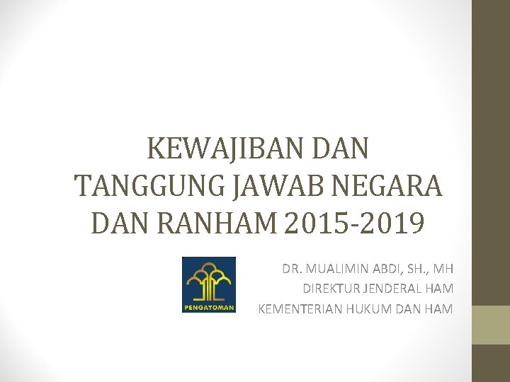 KEWAJIBAN DAN TANGGUNG JAWAB NEGARA DAN RANHAM 2015 -2019 DR. MUALIMIN ABDI, SH. ,