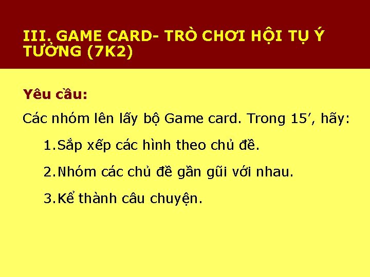 III. GAME CARD- TRÒ CHƠI HỘI TỤ Ý TƯỞNG (7 K 2) Yêu cầu: